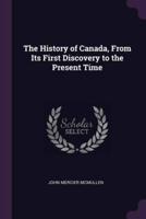 The History of Canada, From Its First Discovery to the Present Time