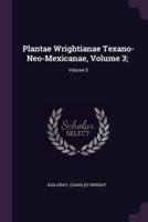 Plantae Wrightianae Texano-Neo-Mexicanae, Volume 3;; Volume 5