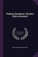 Political Socialism, Would It Fail in Success?