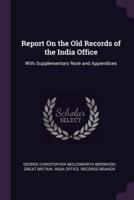 Report On the Old Records of the India Office