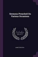 Sermons Preached On Various Occasions