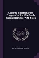 Ancestry of Nathan Dane Dodge and of His Wife Sarah (Shepherd) Dodge, With Notes