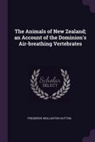 The Animals of New Zealand; an Account of the Dominion's Air-Breathing Vertebrates