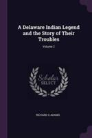 A Delaware Indian Legend and the Story of Their Troubles; Volume 2