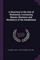 A Directory to the City of Richmond, Containing Names, Business and Residence of the Inhabitants