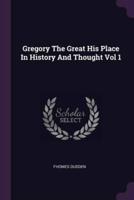 Gregory The Great His Place In History And Thought Vol 1