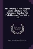 The Heredity of Dual Purpose Cattle; a Study in Farm Economics Based on Red Polled Records From 1808 to 1915