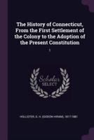 The History of Connecticut, From the First Settlement of the Colony to the Adoption of the Present Constitution