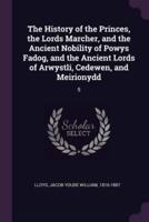 The History of the Princes, the Lords Marcher, and the Ancient Nobility of Powys Fadog, and the Ancient Lords of Arwystli, Cedewen, and Meirionydd