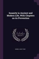 Insanity in Ancient and Modern Life, With Chapters on Its Prevention