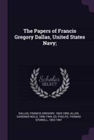 The Papers of Francis Gregory Dallas, United States Navy;