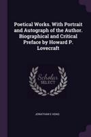 Poetical Works. With Portrait and Autograph of the Author. Biographical and Critical Preface by Howard P. Lovecraft