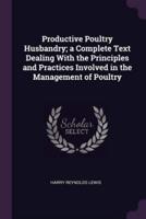 Productive Poultry Husbandry; A Complete Text Dealing With the Principles and Practices Involved in the Management of Poultry