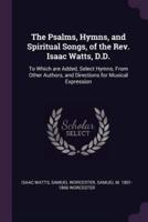 The Psalms, Hymns, and Spiritual Songs, of the Rev. Isaac Watts, D.D.