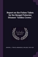 Report on the Fishes Taken by the Bengal Fisheries Steamer Golden Crown.