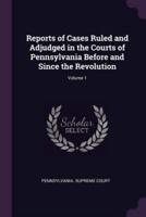 Reports of Cases Ruled and Adjudged in the Courts of Pennsylvania Before and Since the Revolution; Volume 1