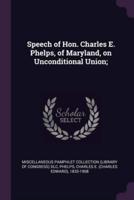 Speech of Hon. Charles E. Phelps, of Maryland, on Unconditional Union;