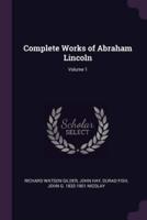 Complete Works of Abraham Lincoln; Volume 1