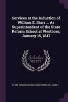 Services at the Induction of William E. Starr ... As Superintendent of the State Reform School at Westboro, January 15, 1847