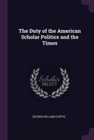 The Duty of the American Scholar Politics and the Times