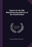 Report On the Silk Manufacturing Industry of the United States