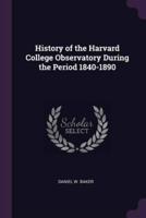 History of the Harvard College Observatory During the Period 1840-1890