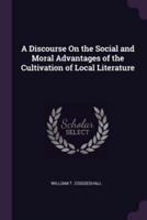 A Discourse On the Social and Moral Advantages of the Cultivation of Local Literature