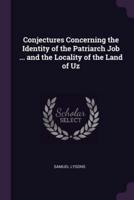 Conjectures Concerning the Identity of the Patriarch Job ... And the Locality of the Land of Uz