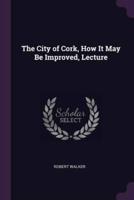 The City of Cork, How It May Be Improved, Lecture