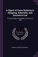 A Digest of Cases Relating to Shipping, Admiralty, and Insurance Law