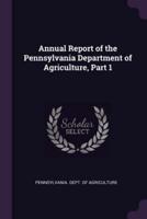 Annual Report of the Pennsylvania Department of Agriculture, Part 1