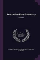 An Acadian Plant Sanctuary; Volume 1