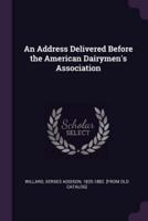 An Address Delivered Before the American Dairymen's Association