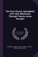 The First Church, Springfield, 1637-1915; Milestones Through Twenty-Seven Decades