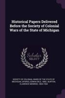 Historical Papers Delivered Before the Society of Colonial Wars of the State of Michigan