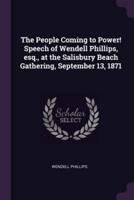The People Coming to Power! Speech of Wendell Phillips, Esq., at the Salisbury Beach Gathering, September 13, 1871