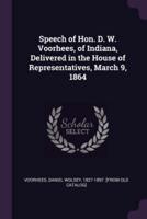 Speech of Hon. D. W. Voorhees, of Indiana, Delivered in the House of Representatives, March 9, 1864