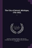 The City of Detroit, Michigan, 1701-1922;