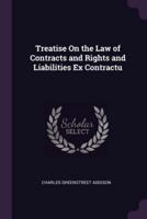 Treatise On the Law of Contracts and Rights and Liabilities Ex Contractu