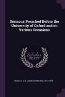 Sermons Preached Before the University of Oxford and on Various Occasions