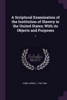 A Scriptural Examination of the Institution of Slavery in the United States; With Its Objects and Purposes