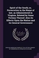 Spirit of the South; or, Persecution in the Name of Law, as Administered in Virginia. Related by Some Victims Thereof. Also Its Effects Upon the Nation and Its General Government