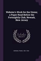 Webster's Work for the Union; a Paper Read Before the Fortnightly Club, Newark, New Jersey