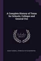 A Complete History of Texas for Schools, Colleges and General Use