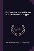The Complete Poetical Works of Martin Farquhar Tupper ..