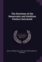 The Doctrines of the Democratic and Abolition Parties Contrasted