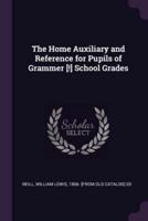 The Home Auxiliary and Reference for Pupils of Grammer [!] School Grades