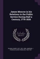 James Monroe in His Relations to the Public Service During Half a Century, 1776-1826