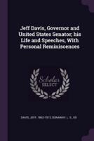 Jeff Davis, Governor and United States Senator; His Life and Speeches, With Personal Reminiscences