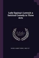 Lady Epping's Lawsuit; A Satirical Comedy in Three Acts